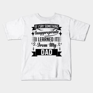 humor kids If I Say Something Inappropriate I Learned It From My dad Influence Saying Kids T-Shirt